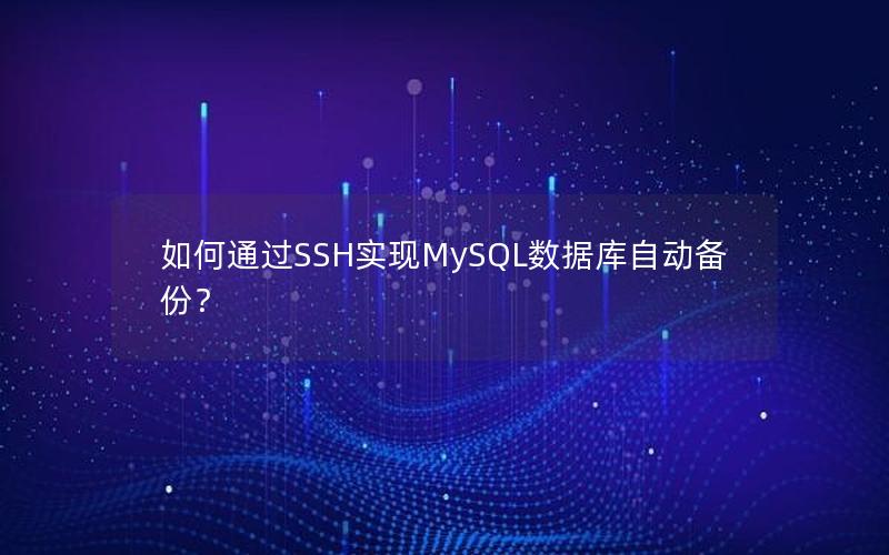 如何通过SSH实现MySQL数据库自动备份？