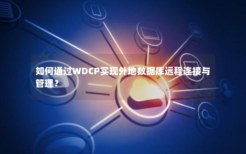 如何通过WDCP实现外地数据库远程连接与管理？