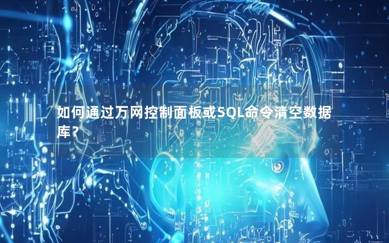 如何通过万网控制面板或SQL命令清空数据库？