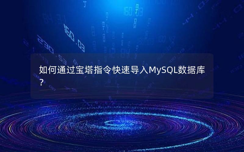 如何通过宝塔指令快速导入MySQL数据库？