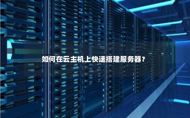 如何在云主机上快速搭建服务器？