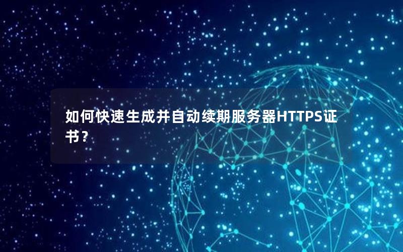 如何快速生成并自动续期服务器HTTPS证书？