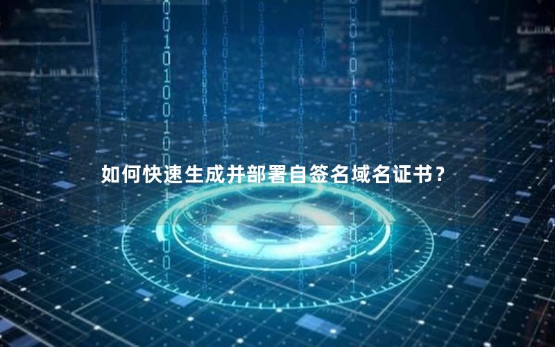 如何快速生成并部署自签名域名证书？