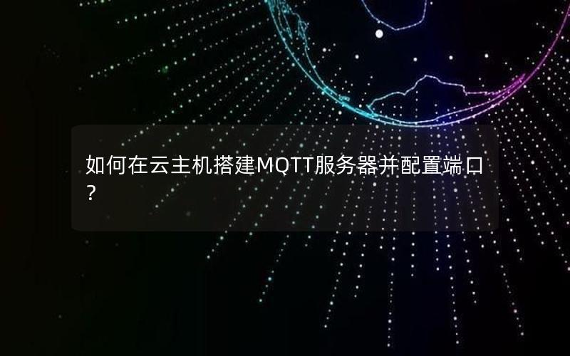 如何在云主机搭建MQTT服务器并配置端口？