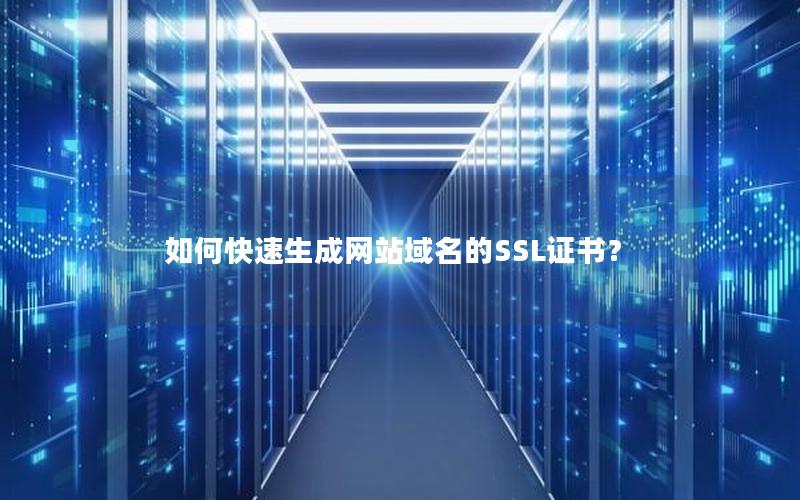 如何快速生成网站域名的SSL证书？
