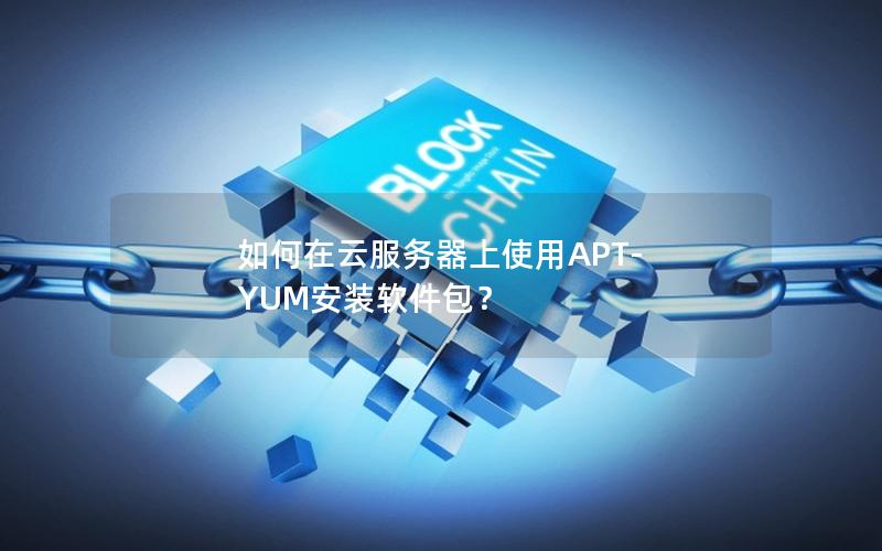 如何在云服务器上使用APT-YUM安装软件包？