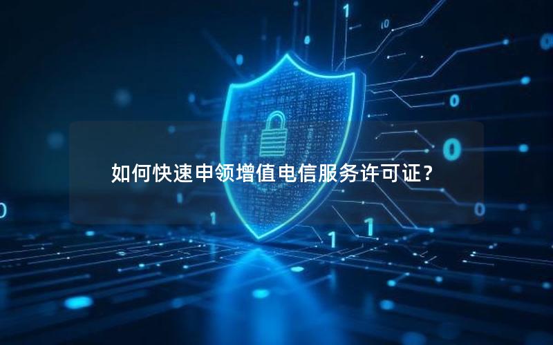 如何快速申领增值电信服务许可证？