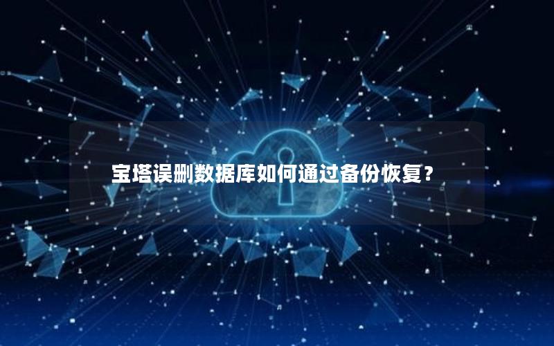 宝塔误删数据库如何通过备份恢复？