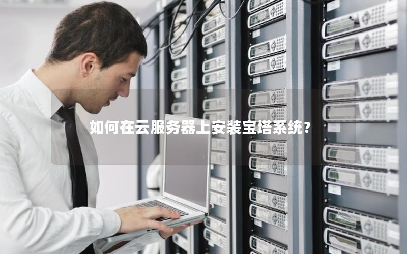 如何在云服务器上安装宝塔系统？