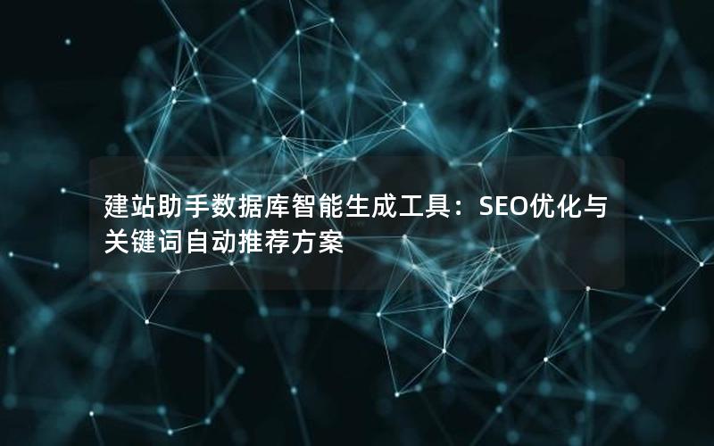 建站助手数据库智能生成工具：SEO优化与关键词自动推荐方案