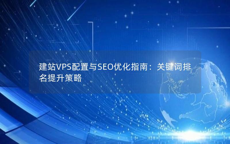 建站VPS配置与SEO优化指南：关键词排名提升策略