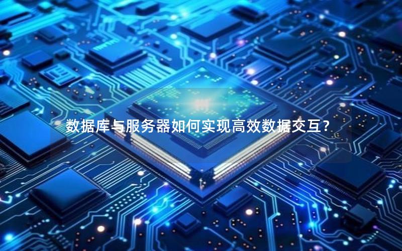 数据库与服务器如何实现高效数据交互？