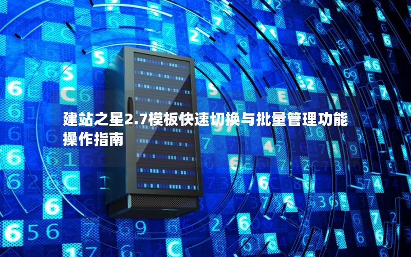 建站之星2.7模板快速切换与批量管理功能操作指南