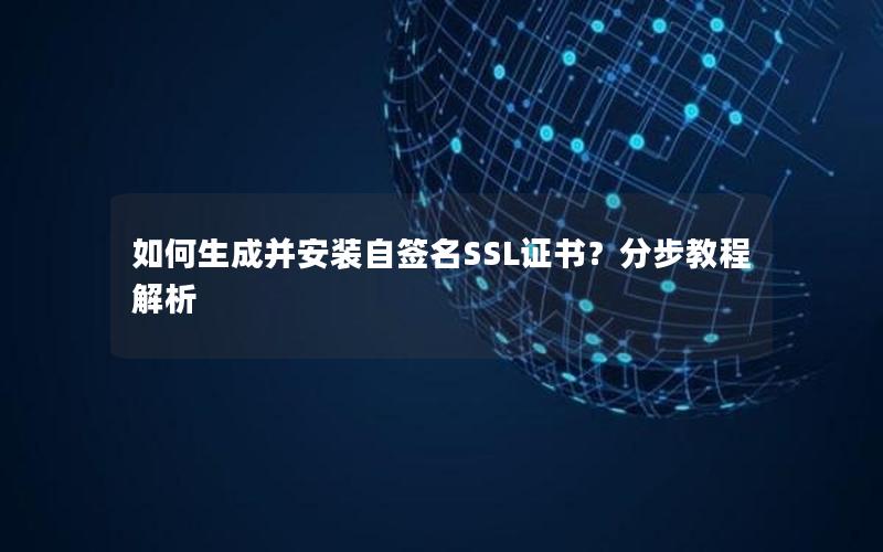 如何生成并安装自签名SSL证书？分步教程解析