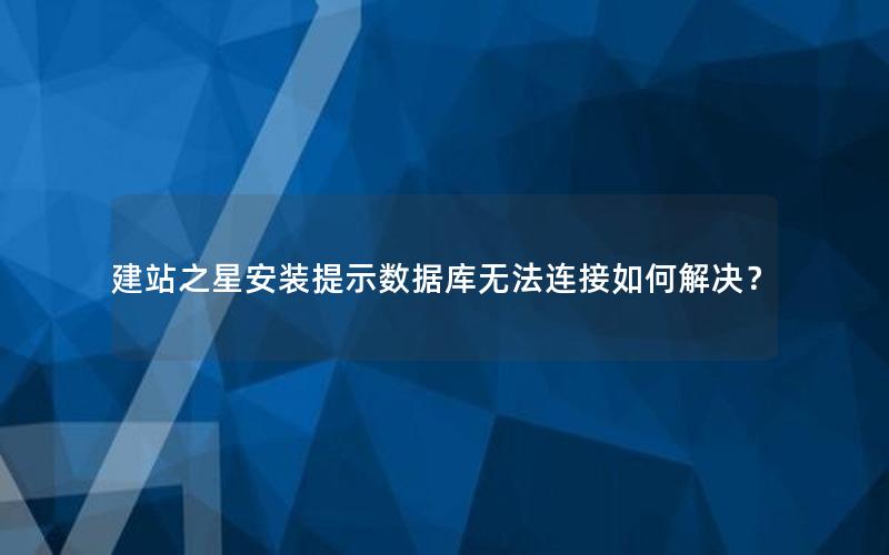 建站之星安装提示数据库无法连接如何解决？