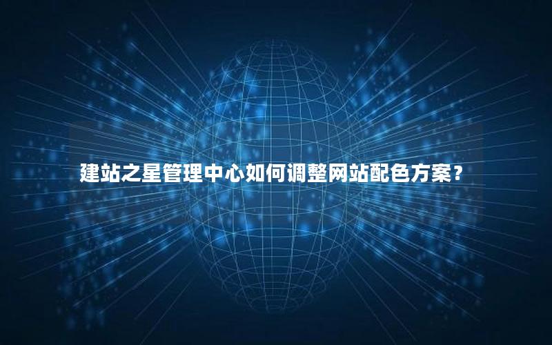 建站之星管理中心如何调整网站配色方案？