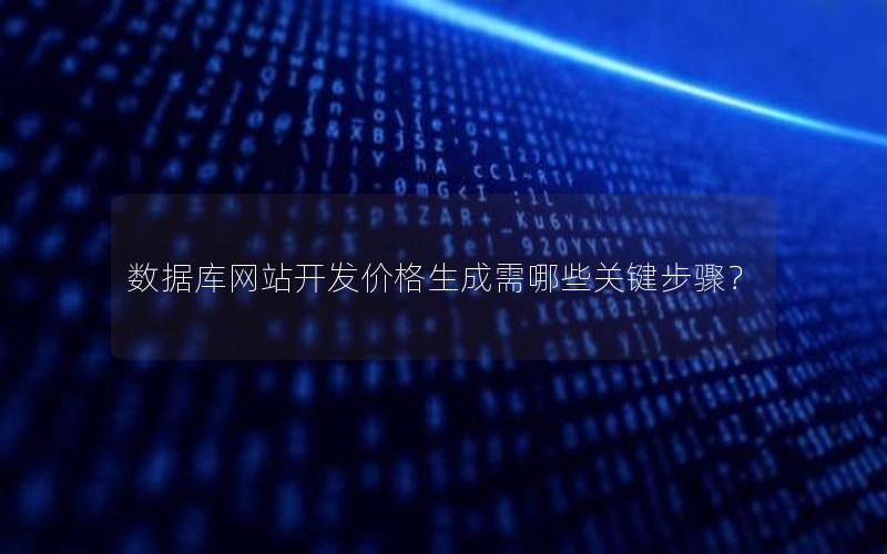 数据库网站开发价格生成需哪些关键步骤？
