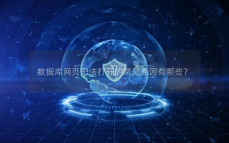 数据库网页无法打开的常见原因有哪些？