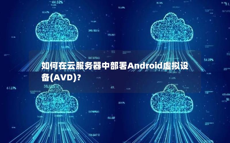 如何在云服务器中部署Android虚拟设备(AVD)？