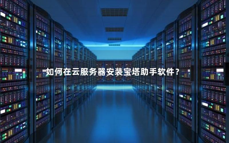 如何在云服务器安装宝塔助手软件？