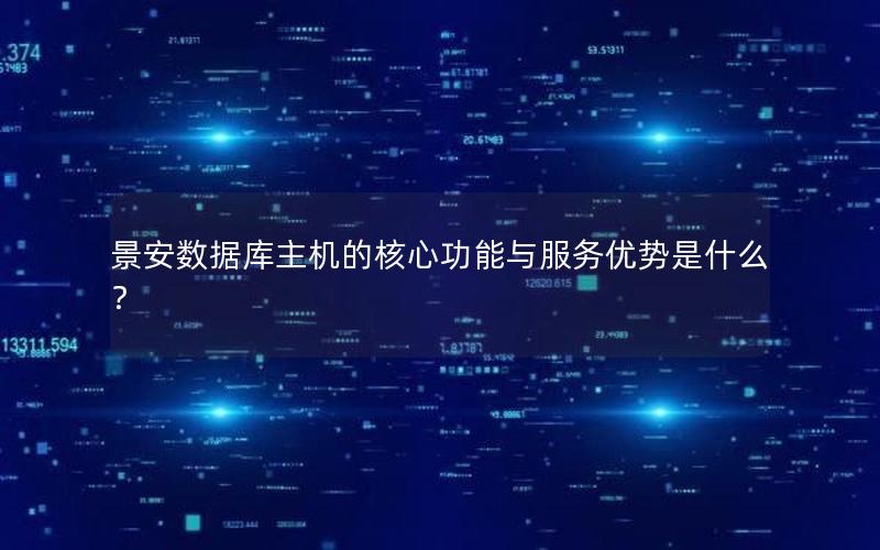 景安数据库主机的核心功能与服务优势是什么？