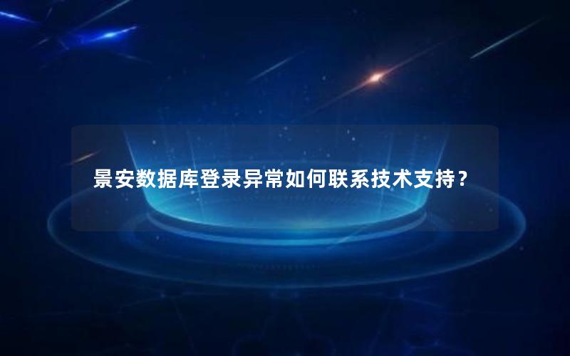 景安数据库登录异常如何联系技术支持？