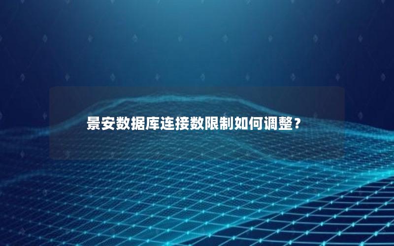 景安数据库连接数限制如何调整？