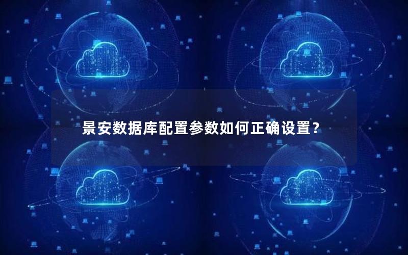 景安数据库配置参数如何正确设置？
