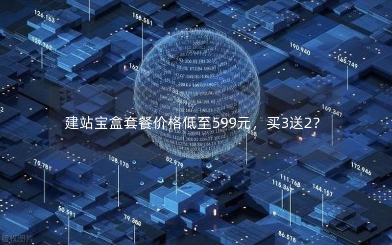 建站宝盒套餐价格低至599元，买3送2？