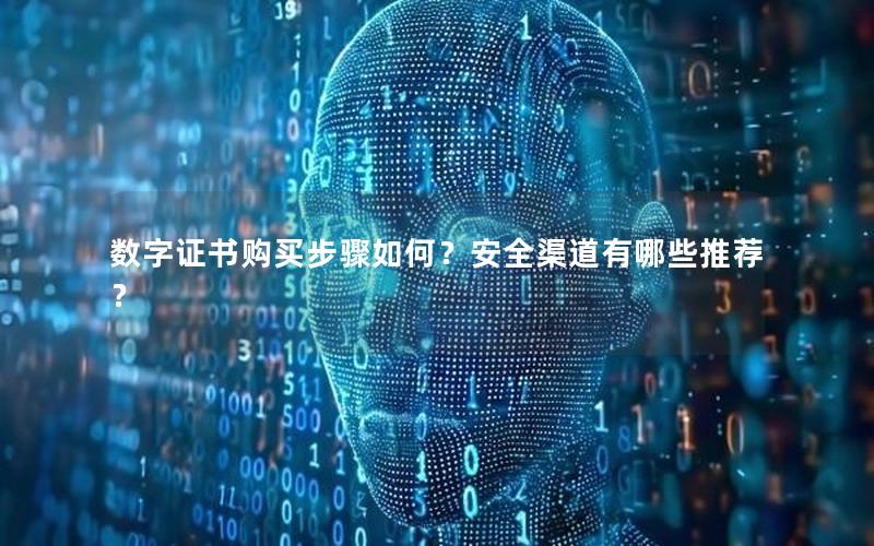数字证书购买步骤如何？安全渠道有哪些推荐？
