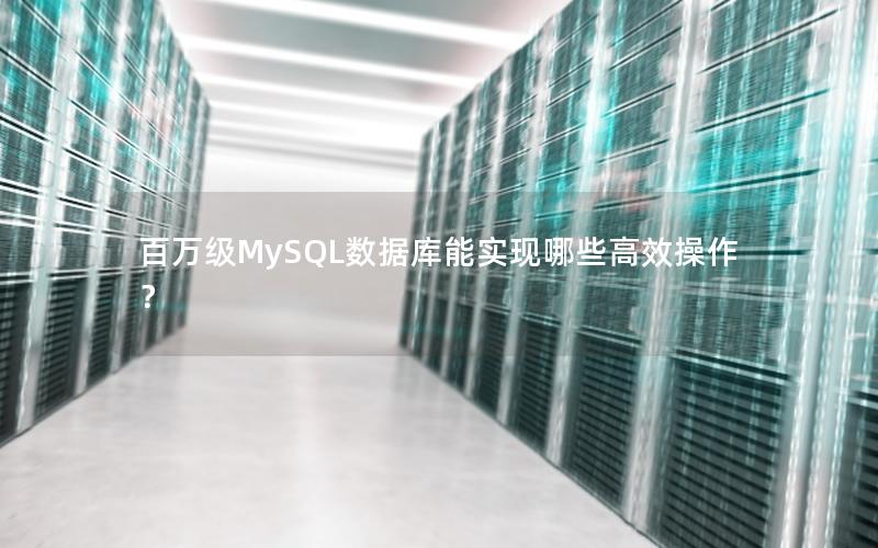 百万级MySQL数据库能实现哪些高效操作？