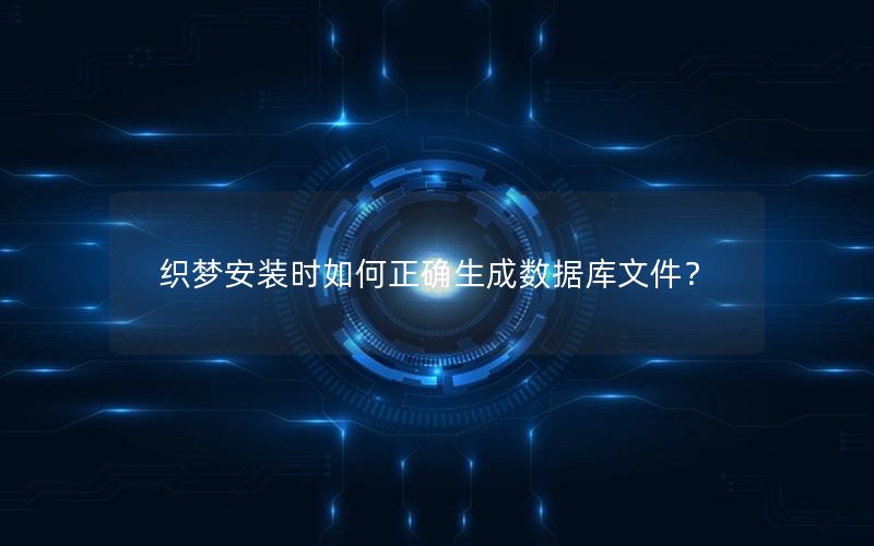 织梦安装时如何正确生成数据库文件？