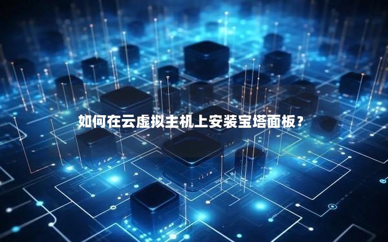 如何在云虚拟主机上安装宝塔面板？