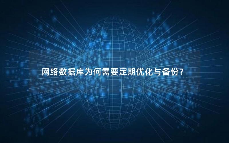 网络数据库为何需要定期优化与备份？