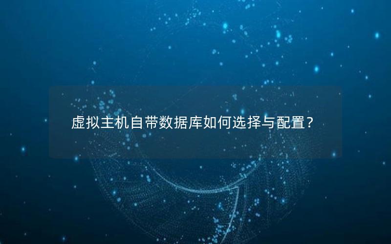 虚拟主机自带数据库如何选择与配置？