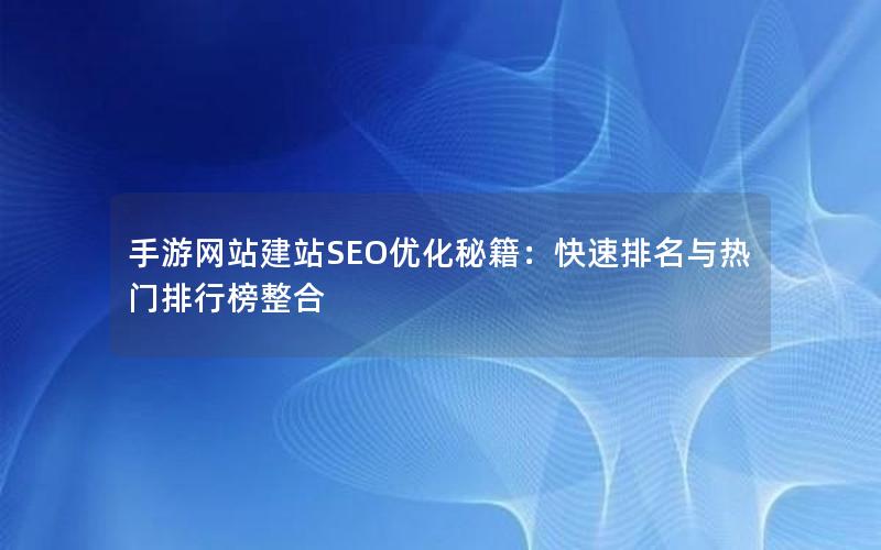 手游网站建站SEO优化秘籍：快速排名与热门排行榜整合