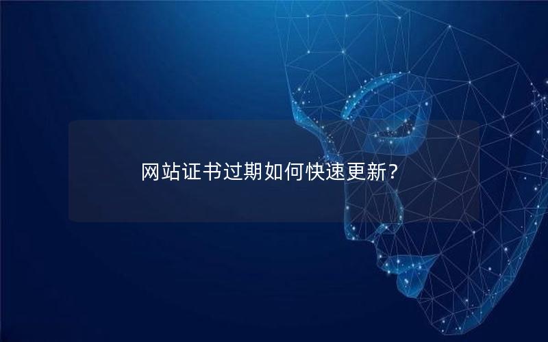 网站证书过期如何快速更新？