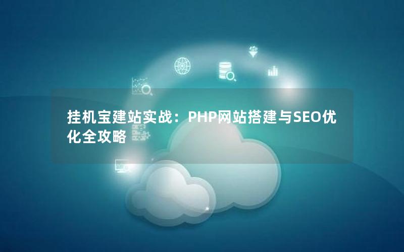 挂机宝建站实战：PHP网站搭建与SEO优化全攻略