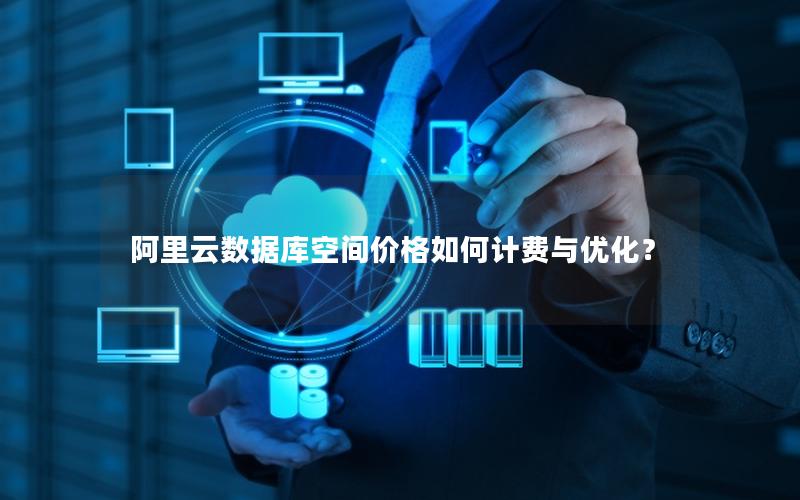 阿里云数据库空间价格如何计费与优化？