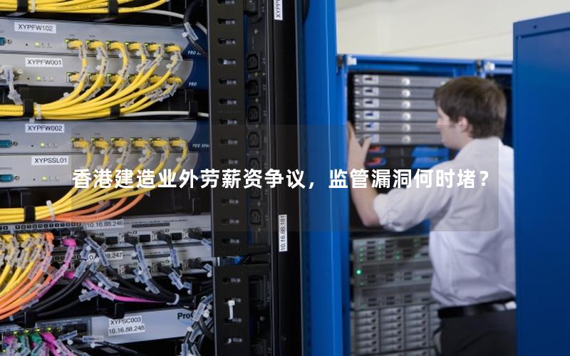 香港建造业外劳薪资争议，监管漏洞何时堵？