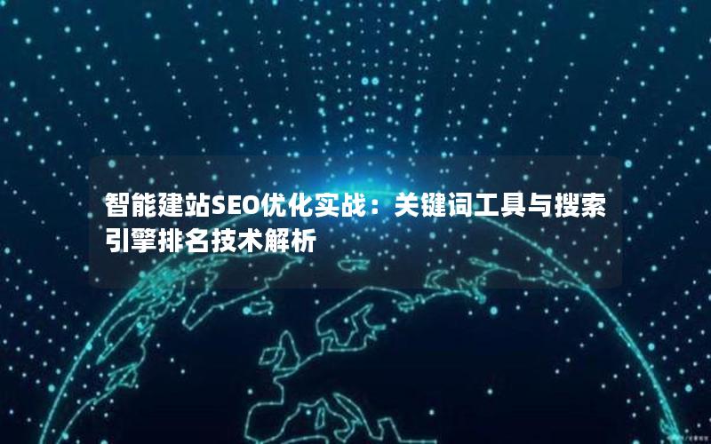 智能建站SEO优化实战：关键词工具与搜索引擎排名技术解析