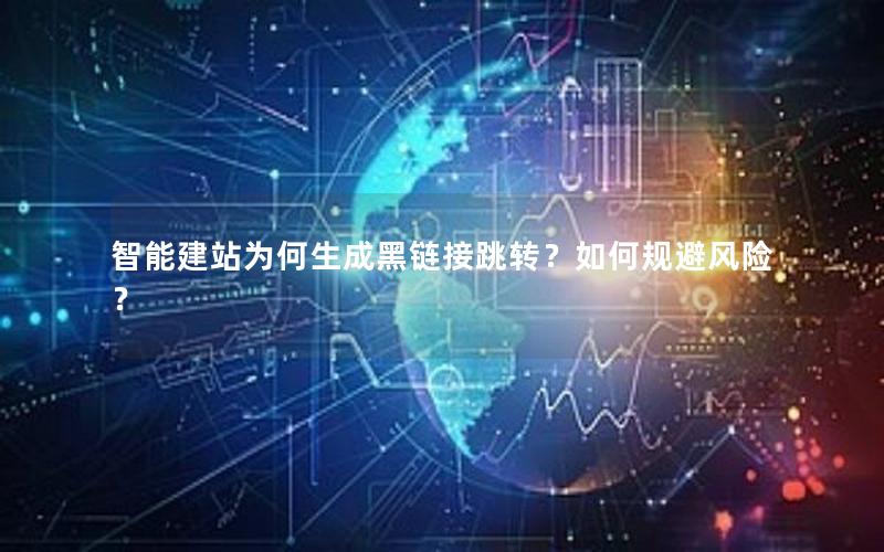 智能建站为何生成黑链接跳转？如何规避风险？