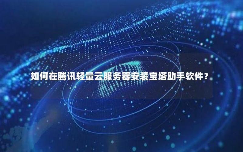 如何在腾讯轻量云服务器安装宝塔助手软件？