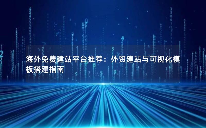 海外免费建站平台推荐：外贸建站与可视化模板搭建指南