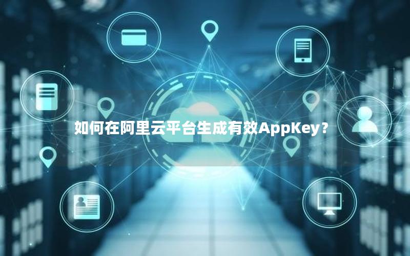 如何在阿里云平台生成有效AppKey？