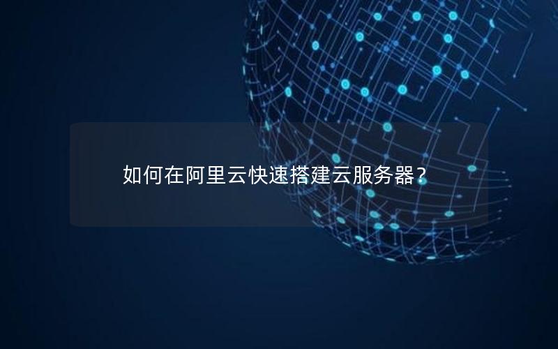 如何在阿里云快速搭建云服务器？