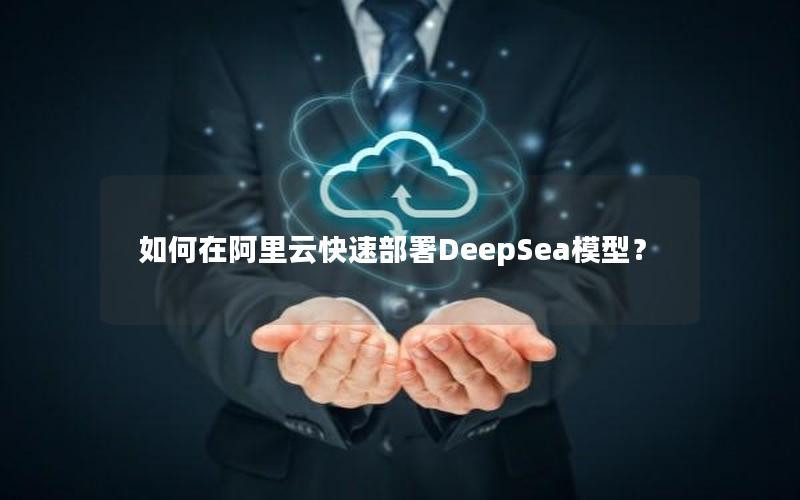 如何在阿里云快速部署DeepSea模型？