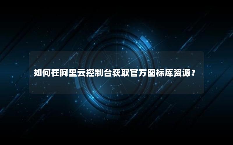 如何在阿里云控制台获取官方图标库资源？