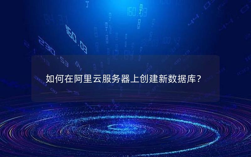 如何在阿里云服务器上创建新数据库？