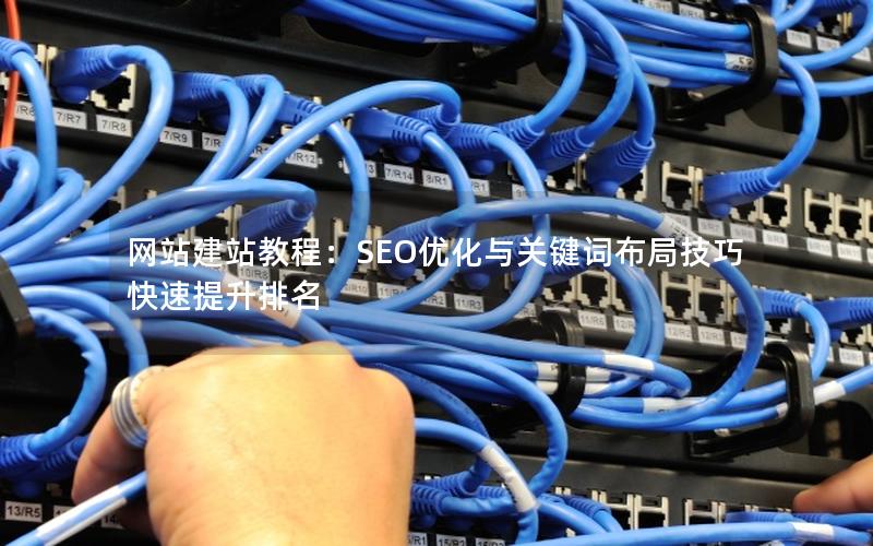 网站建站教程：SEO优化与关键词布局技巧快速提升排名